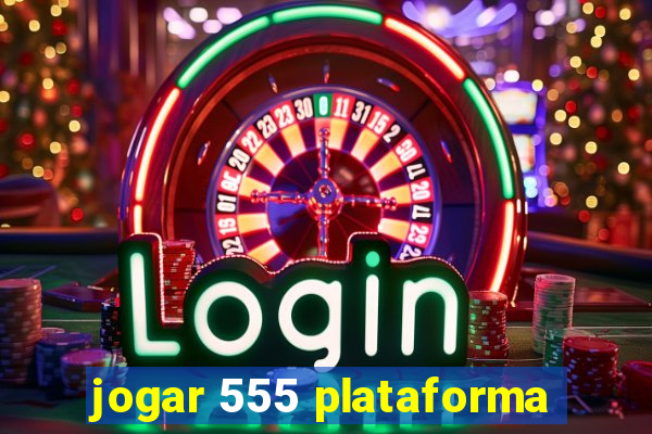 jogar 555 plataforma